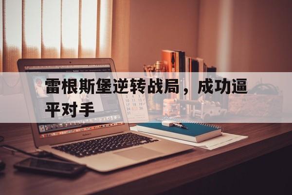 爱游戏平台官网入口官网-雷根斯堡逆转战局，成功逼平对手
